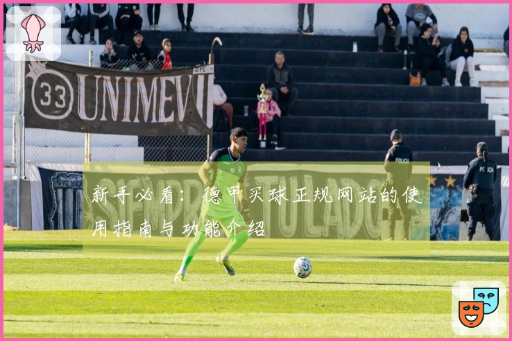 新手必看：德甲买球正规网站的使用指南与功能介绍