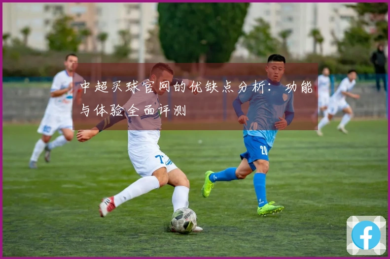 中超买球官网的优缺点分析：功能与体验全面评测