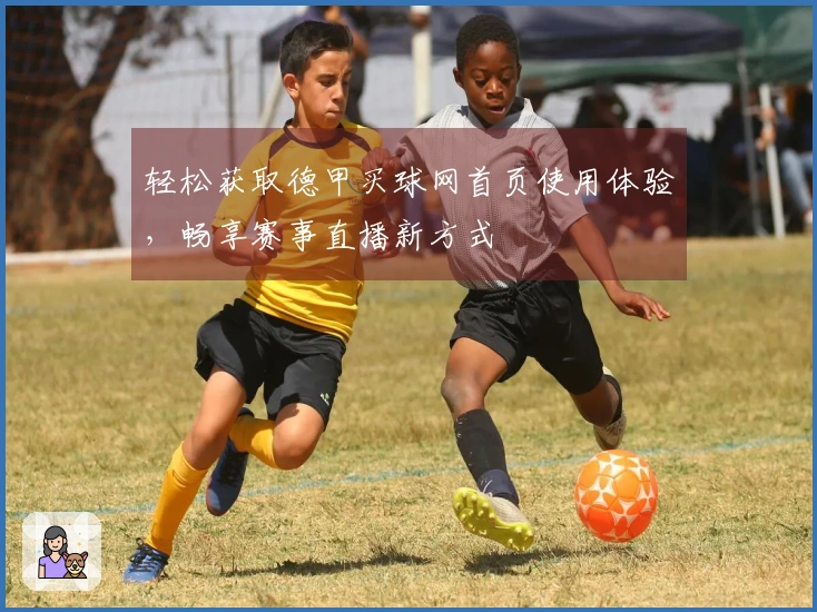 轻松获取德甲买球网首页使用体验，畅享赛事直播新方式